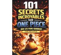 101 Secrets Incroyables sur One Piece que les fans Ignorent.: Les détails cachés qui changent tout! (Les Secrets des Animes que Personne ne Vous Explique)