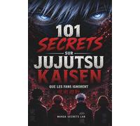 101 Secrets sur Jujutsu Kaisen: Les mystères, pouvoirs et révélations que les fans ignorent: Analyse des personnages, techniques, combats et secrets ... des Animes que Personne ne Vous Explique)