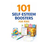 101 Self-Esteem Boosters for Kids: Confidence-Building Activities to Help Children Develop Resilience and Grow Strong Self-Worth (101 Families)