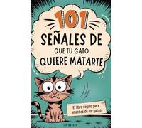 101 señales de que tu gato quiere matarte: el libro regalo para amantes de los gatos - un manual de supervivencia con consejos, trucos y datos curiosos para convivir con pequeños tiranos peludos