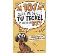 101 señales de que tu teckel es todo un rey: el libro regalo para amantes del teckel - las anécdotas más divertidas, las escapadas más elegantes y las pruebas más encantadoras de su linaje real