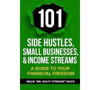 101 Side Hustles, Small Businesses, & Income Streams: A Guide to Your Financial Freedom