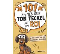 101 signes que ton teckel est un roi : Le livre cadeau idéal pour les amoureux des teckels - Anecdotes hilarantes, escapades dignes de la noblesse et preuves irrésistibles de sa lignée royale