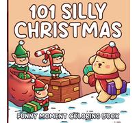 101 Silly Christmas Coloring Book: Funny Winter Coloring Pages Featuring Mischievous Characters, Cozy Holiday Chaos, Hilarious Moments, and Festive Fun