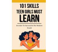 101 Skills Teen Girls Must Learn In order To Succeed In The Modern world (101 Skills For Teens)