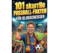 101 skurrile Fussballfakten für Klugscheisser: Unnützes Wissen & skurrile Geschichten