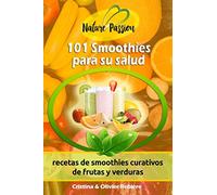 101 Smoothies para su salud: recetas de smoothies curativos de frutas y verduras (eGuide Nature)
