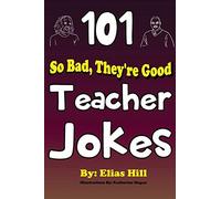 101 So Bad, They're Good Teacher Jokes