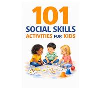 101 Social Skills Activities for Kids: Fun and Simple Ways to Help Children Build Confidence, Make Friends, and Communicate Clearly (101 Families)