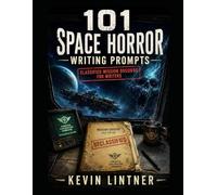 101 Space Horror Writing Prompts: Classified Mission Dossiers for Writers (101 Horror Writing Prompts Series)