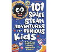 101 Space STEAM Adventures for Curious Kids: A Fun Story and Science Journey Through the Universe
