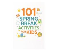 101 Spring Break Activities for Kids: Screen-Free, Structured Ideas to Make Spring Break Fun and Meaningful (101 Families)