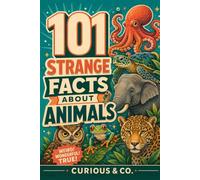 101 Strange Facts About Animals: Wild, Weird and Completely Real Creatures That Make Humans Look Ordinary (Curious & Co. Fact Books)