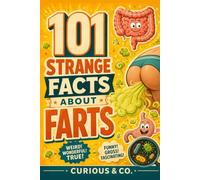 101 Strange Facts About Farts: Bottom Trumpets, Bean Bubbles and the Gassy Science Behind Every Parp (Curious & Co. Fact Books)