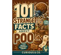 101 Strange Facts About Poo: Cube Droppings, Space Toilets and the Stinky Science Nobody Warned You About (Curious & Co. Fact Books)