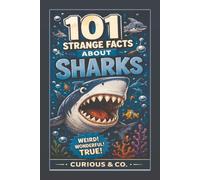 101 Strange Facts About Sharks: Teeth, Electric Senses, Womb Cannibals and the Ocean’s Most Misunderstood Predators (Curious & Co. Fact Books)