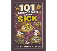 101 Strange Facts About Sick: Vomit, Viruses, Revolting Symptoms and the Body’s Most Disgusting Emergency Reactions (Curious & Co. Fact Books)