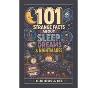 101 Strange Facts About Sleep, Dreams & Nightmares: Brain Paralysis, Flying Dreams, Sleepwalking Snacks and Monsters Made by Your Own Head (Curious & Co. Fact Books)