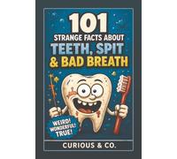 101 Strange Facts About Teeth, Spit & Bad Breath: Plaque Slime, Tongue Gunk, Rotten-Egg Breath and the Crunching Machinery in Your Mouth (Curious & Co. Fact Books)