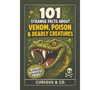 101 Strange Facts About Venom, Poison & Deadly Creatures: Fangs, Stings, Toxic Slime and the Chemical Weapons Hidden in Nature (Curious & Co. Fact Books)