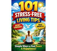 101 Stress-Free Living Tips: Simple Hacks to Calm Your Mind & Enjoy Life More (Self-Improvement & Productivity)