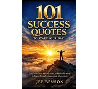 101 Success Quotes to Start Your Day: Daily Motivation, Mindset Shifts, and Powerful Words to Inspire Focus, Confidence, and Achievement