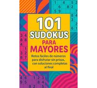 101 Sudokus para Mayores: Retos fáciles de números para disfrutar sin prisas, con soluciones completas al final