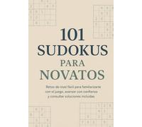 101 Sudokus para Novatos: Retos de nivel fácil para familiarizarte con el juego, avanzar con confianza y consultar soluciones incluidas