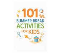 101 Summer Break Activities for Kids: Screen-Free, Structured Ideas to Make Summer Fun, Active, and Meaningful (101 Families)