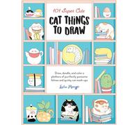 101 Super Cute Cat Things to Draw: Draw, doodle, and color a plethora of purrfectly pawsome felines and quirky cat mash-ups (1) (101 Things to Draw)
