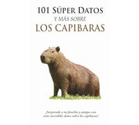 101 Súper Datos y Más sobre los Capibaras (101 Super Facts & More!)
