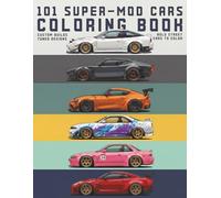 101 Super-Mod Cars Coloring Book: Custom Builds, Widebody Kits & Street Racing Designs to Color for Car Enthusiasts Ages 8-18