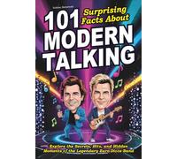 101 Surprising Facts About Modern Talking: Explore the Secrets, Hits, and Hidden Moments of the Legendary Euro-Disco Band