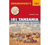 101 Tansania - Reiseführer von Iwanowski: Die schönsten Reiseziele und Lodges