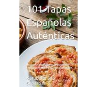 101 Tapas Españolas Auténticas: Las recetas tradicionales de los bares de España que puedes preparar fácilmente en casa (Gastronomía con Historia)