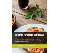 101 TAPAS ESPAÑOLAS AUTÉNTICAS: Las recetas tradicionales de los bares de España que puedes preparar fácilmente en casa (Saboreando la Vida: Cocina para Todos los Gustos)