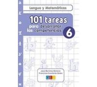 101 Tareas Para Desarrollar Las Competencias 6. Lengua Y Matematicas