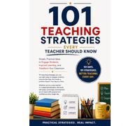 101 Teaching Stratergies Every Teacher Should Know: Simple, Practical Ideas to Engage Students, Improve Learning, and Transform Your Classroom