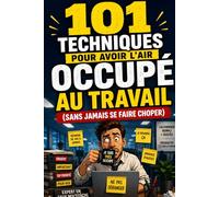 101 Techniques Pour Avoir L’Air Occupé Au Travail (Sans Jamais Se Faire Choper): Humour, survie de bureau et stratégies absurdes pour paraître débordé même quand votre cerveau est déjà en week-end