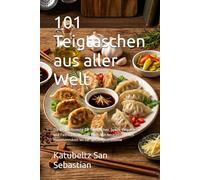 101 Teigtaschen aus aller Welt: Die besten Rezepte für Teigtaschen, Gyoza, Empanadas und Pastissets aus aller Welt, von der traditionellen ... (Gastronomie mit Geschichte (AL))