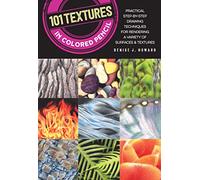 101 Textures in Colored Pencil: Practical step-by-step drawing techniques for rendering a variety of surfaces & textures