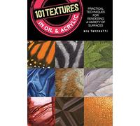 101 Textures in Oil and Acrylic: Practical techniques for rendering a variety of surfaces