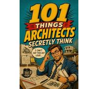 101 Things Architects Secretly Think but Can’t Say Out Loud: A Funny Gift for Architects, Designers, and Architecture Students Who’ve Seen It All | Retirement, Christmas and Birthday Gifts Series