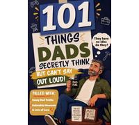 101 Things Dads Secretly Think but Can’t Say Out Loud: Perfect Gift for Dad Filled With Funny Dad Truths, Relatable Moments, and Lots of Love