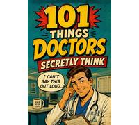 101 Things Doctors Secretly Think but Can’t Say Out Loud: A Funny Gift for Doctors and Medical Students Who’ve Seen It All | Retirement, Christmas and Birthday Gifts Series