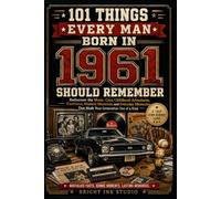 101 Things Every Man Born in 1961 Should Remember: Rediscover the Music, Cars, Childhood Adventures, Traditions, Historic Moments, and Everyday ... One of a Kind (Birth Year Memory Series)