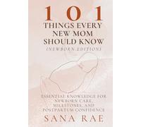 101 Things Every New Mom Should Know (Newborn Edition): Essential Knowledge for Newborn Care, Milestones, and Postpartum Confidence (101 Parenting)
