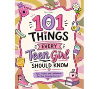 101 Things Every Teen Girl Should Know: Heartfelt Life Lessons, Real Stories & Practical Skills to Help Every Teen Girl Grow with Confidence, Kindness & Wisdom