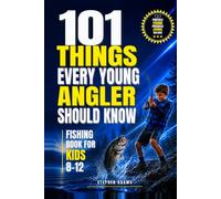 101 Things Every Young Angler Should Know: Fishing Book for Kids 8-12