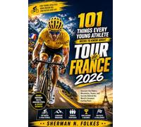 101 Things Every Young Athlete Needs to Know About Tour De France 2026: Discover the Riders, Mountains, Teams, and Secrets Behind the World's Greatest Cycling Race